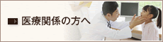医療関係の方へ